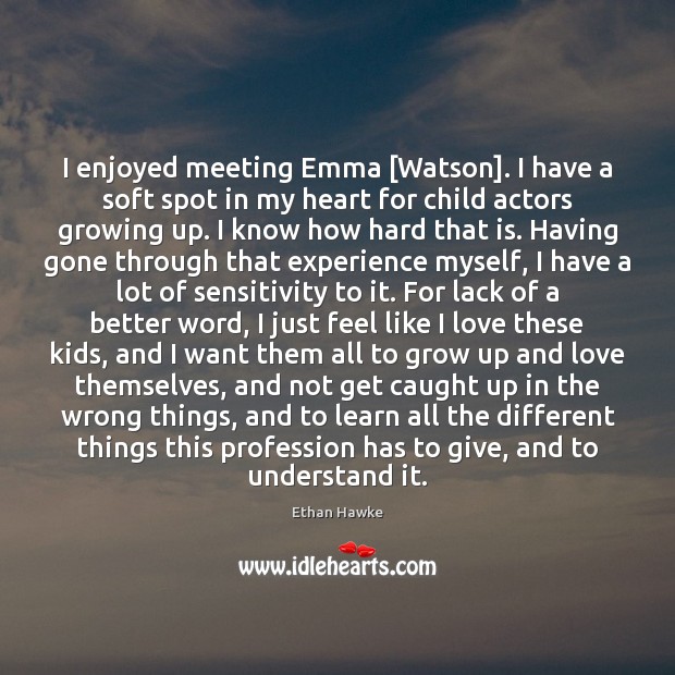 I enjoyed meeting Emma [Watson]. I have a soft spot in my Image