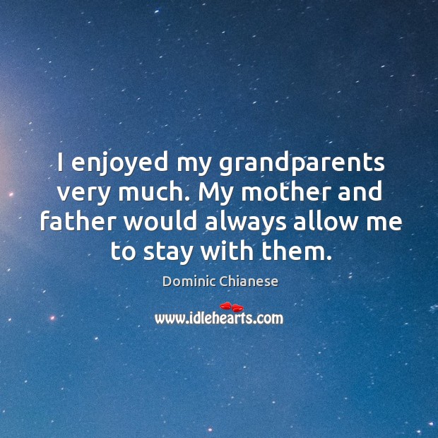 I enjoyed my grandparents very much. My mother and father would always allow me to stay with them. Dominic Chianese Picture Quote
