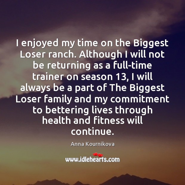 I enjoyed my time on the Biggest Loser ranch. Although I will Fitness Quotes Image