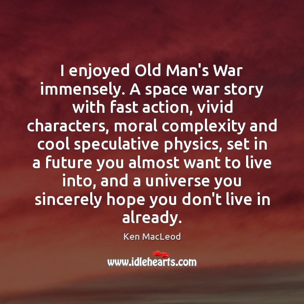 I enjoyed Old Man’s War immensely. A space war story with fast Image