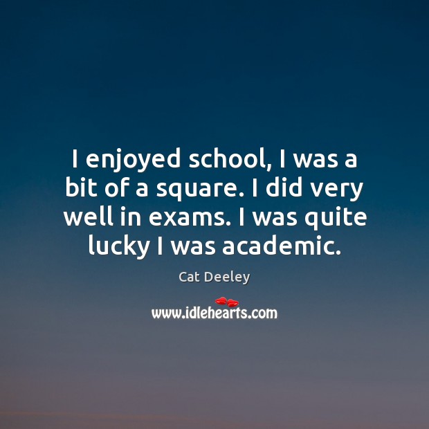 I enjoyed school, I was a bit of a square. I did Cat Deeley Picture Quote