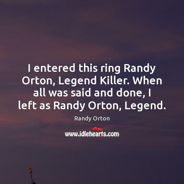 I entered this ring Randy Orton, Legend Killer. When all was said Randy Orton Picture Quote