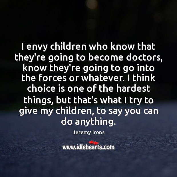 I envy children who know that they’re going to become doctors, know Jeremy Irons Picture Quote