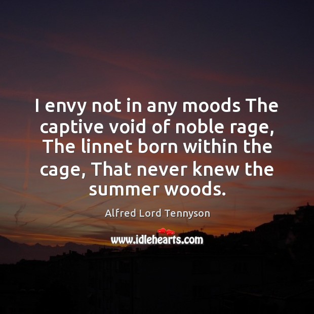 I envy not in any moods The captive void of noble rage, Alfred Lord Tennyson Picture Quote
