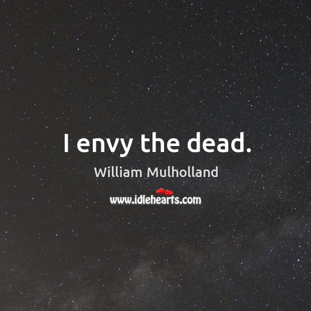 I envy the dead. Image