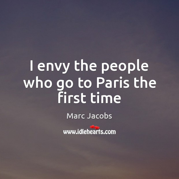 I envy the people who go to Paris the first time 