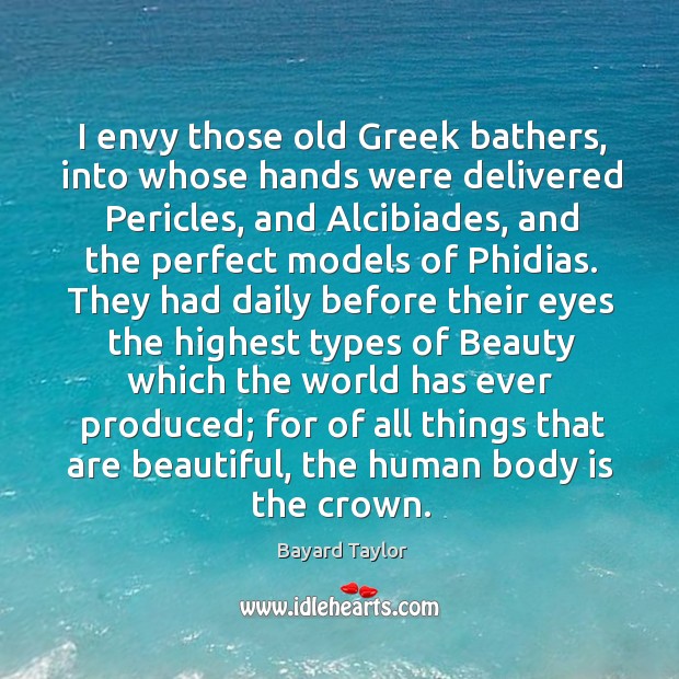 I envy those old Greek bathers, into whose hands were delivered Pericles, Bayard Taylor Picture Quote