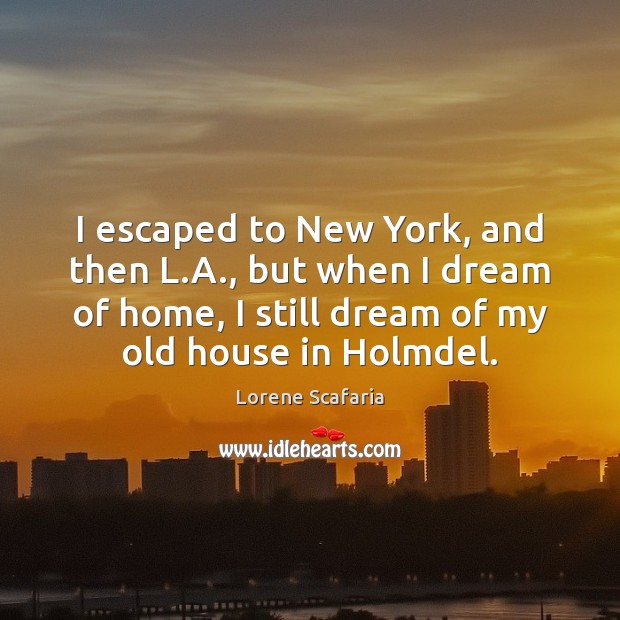 I escaped to New York, and then L.A., but when I Image