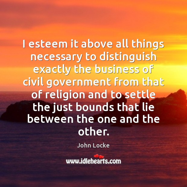 I esteem it above all things necessary to distinguish exactly the business John Locke Picture Quote