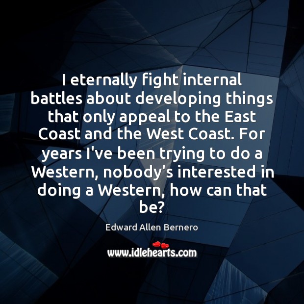 I eternally fight internal battles about developing things that only appeal to Edward Allen Bernero Picture Quote