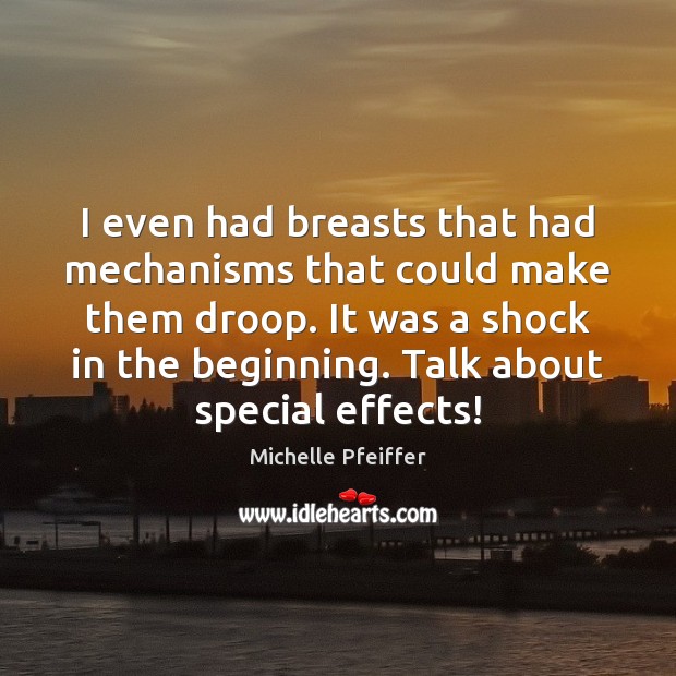 I even had breasts that had mechanisms that could make them droop. Michelle Pfeiffer Picture Quote