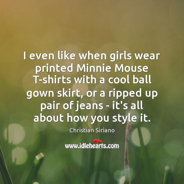 I even like when girls wear printed Minnie Mouse T-shirts with a Christian Siriano Picture Quote