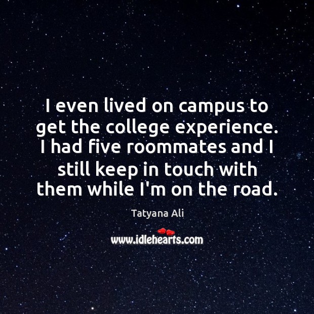 I even lived on campus to get the college experience. I had Image