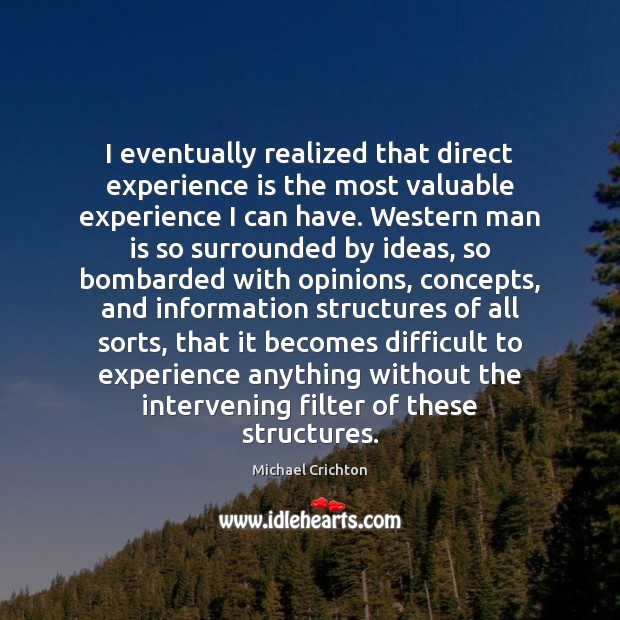 I eventually realized that direct experience is the most valuable experience I Michael Crichton Picture Quote