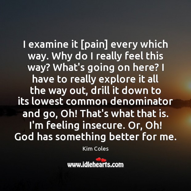I examine it [pain] every which way. Why do I really feel Kim Coles Picture Quote