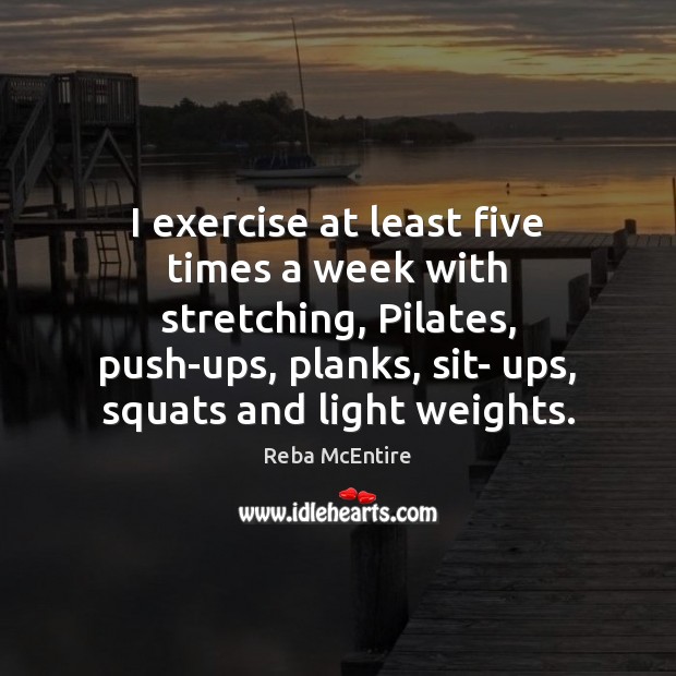 I exercise at least five times a week with stretching, Pilates, push-ups, Image