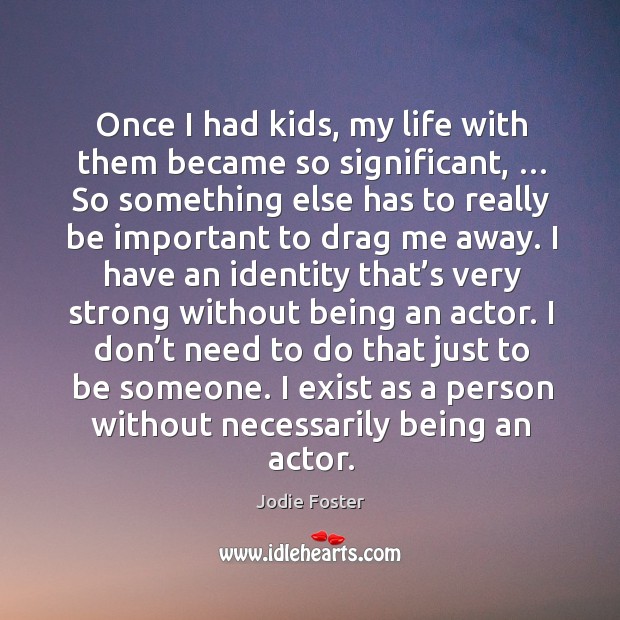 I exist as a person without necessarily being an actor. Image