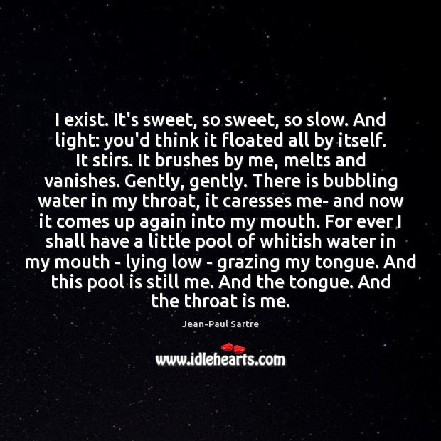 I exist. It’s sweet, so sweet, so slow. And light: you’d think Jean-Paul Sartre Picture Quote