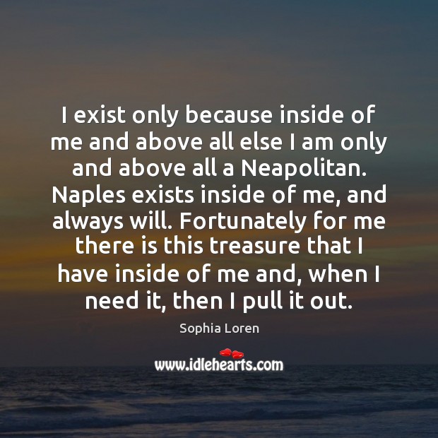 I exist only because inside of me and above all else I Image