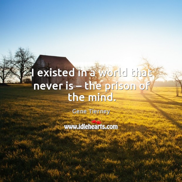 I existed in a world that never is – the prison of the mind. Image
