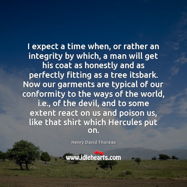 I expect a time when, or rather an integrity by which, a Henry David Thoreau Picture Quote