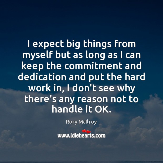 I expect big things from myself but as long as I can Rory McIlroy Picture Quote