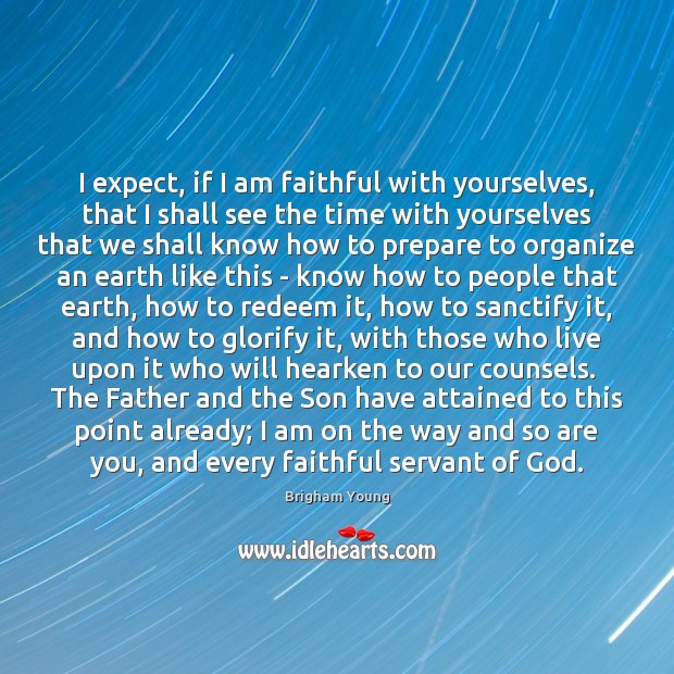 I expect, if I am faithful with yourselves, that I shall see Brigham Young Picture Quote