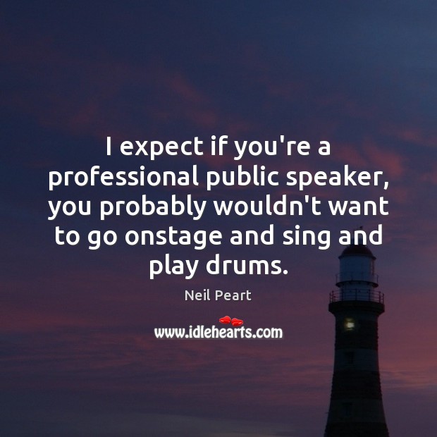 I expect if you’re a professional public speaker, you probably wouldn’t want Neil Peart Picture Quote