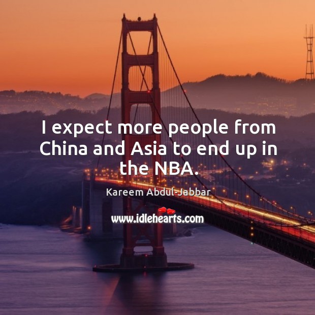 I expect more people from china and asia to end up in the nba. Kareem Abdul-Jabbar Picture Quote