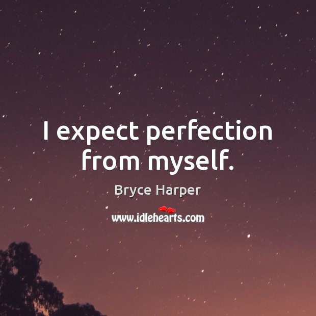I expect perfection from myself. Bryce Harper Picture Quote