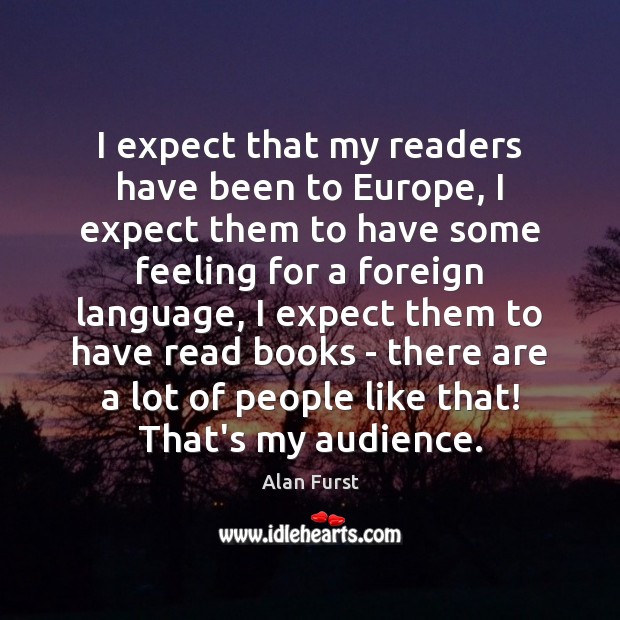 I expect that my readers have been to Europe, I expect them Alan Furst Picture Quote