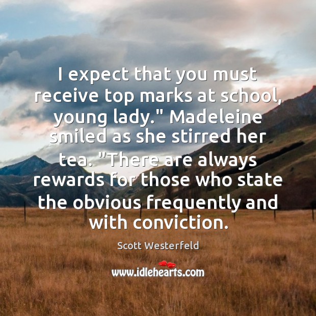 I expect that you must receive top marks at school, young lady.” Scott Westerfeld Picture Quote