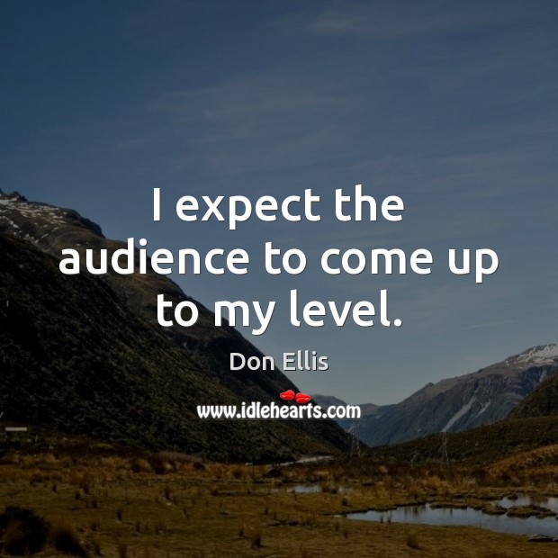 I expect the audience to come up to my level. Don Ellis Picture Quote