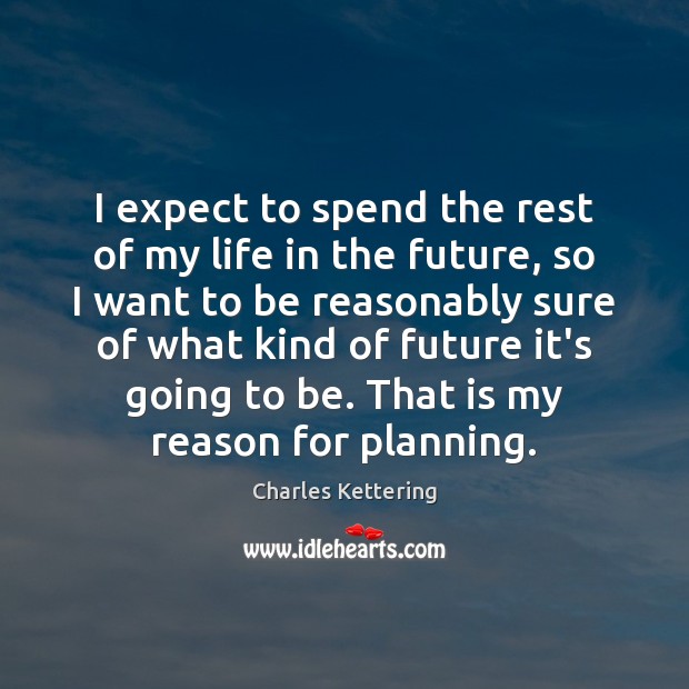 I expect to spend the rest of my life in the future, Charles Kettering Picture Quote