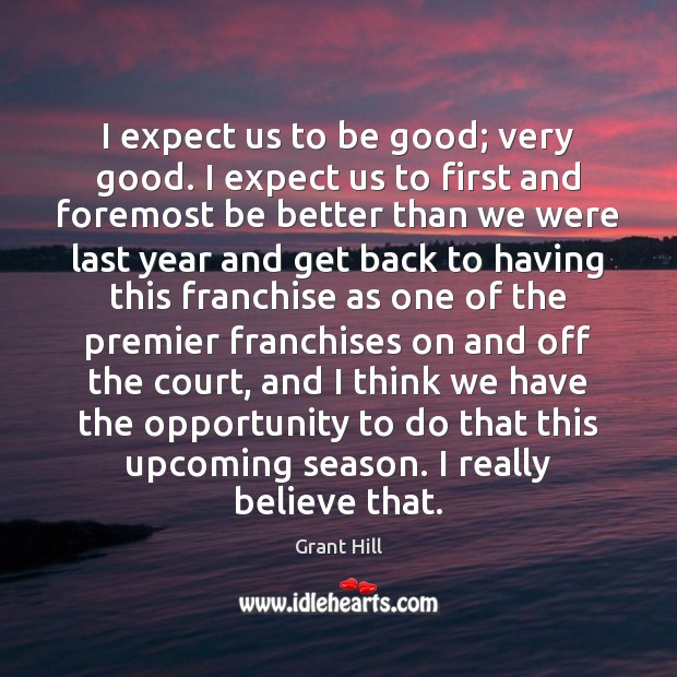 I expect us to be good; very good. I expect us to Grant Hill Picture Quote