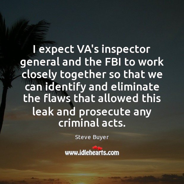 I expect VA’s inspector general and the FBI to work closely together Steve Buyer Picture Quote