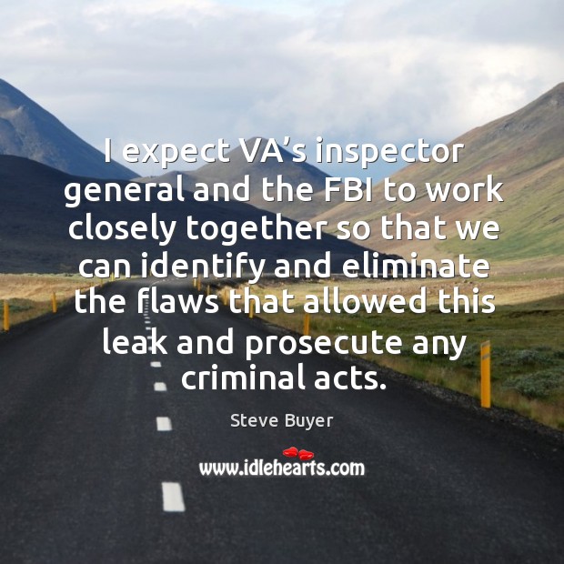 I expect va’s inspector general and the fbi to work closely together Steve Buyer Picture Quote