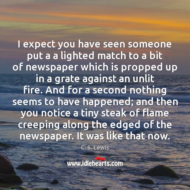 I expect you have seen someone put a a lighted match to C. S. Lewis Picture Quote