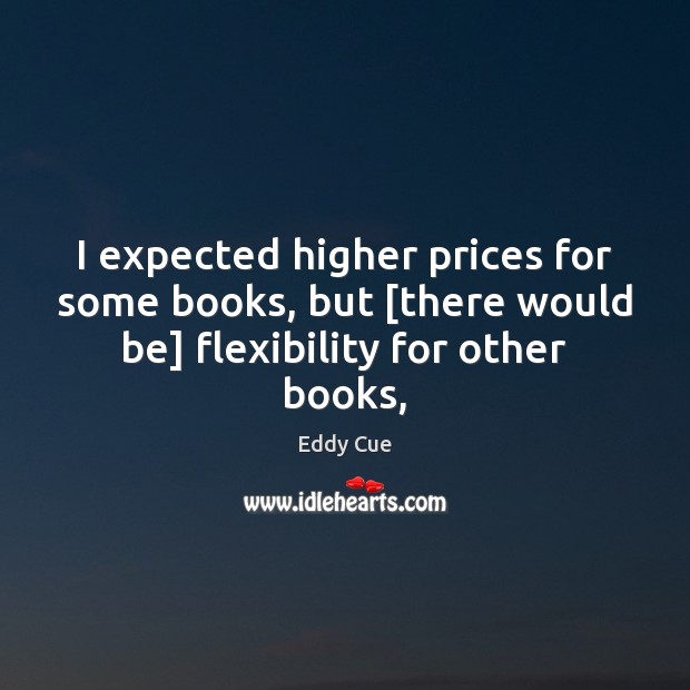 I expected higher prices for some books, but [there would be] flexibility for other books, Eddy Cue Picture Quote