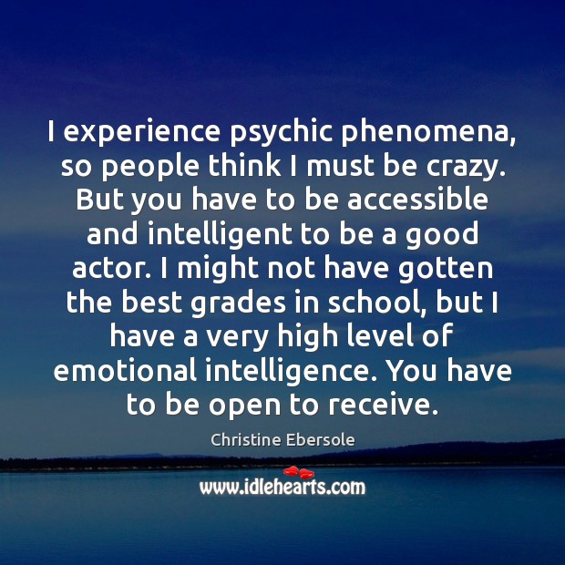 I experience psychic phenomena, so people think I must be crazy. But Christine Ebersole Picture Quote