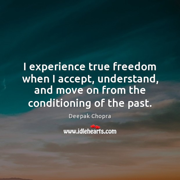 I experience true freedom when I accept, understand, and move on from Deepak Chopra Picture Quote