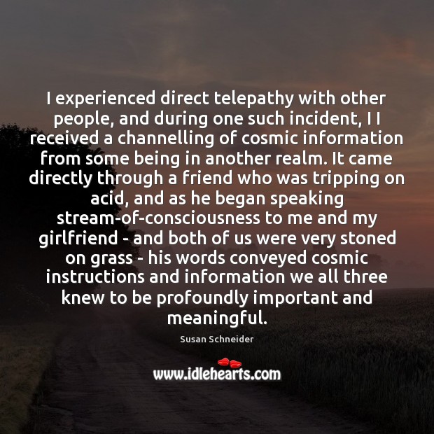 I experienced direct telepathy with other people, and during one such incident, Image