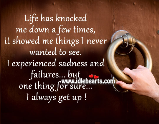 I experienced sadness and failures but one thing for sure I always get up ! Image