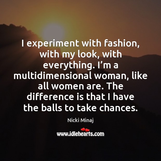 I experiment with fashion, with my look, with everything. I’m a Nicki Minaj Picture Quote