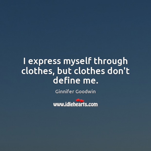 I express myself through clothes, but clothes don’t define me. Image