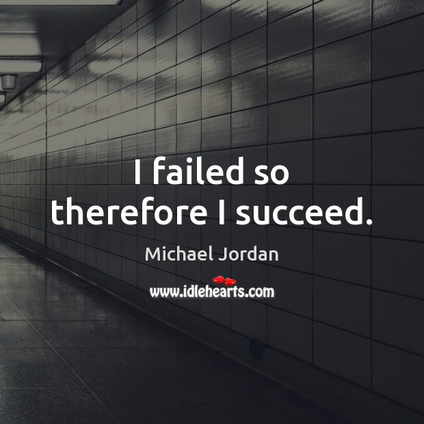 I failed so therefore I succeed. Michael Jordan Picture Quote