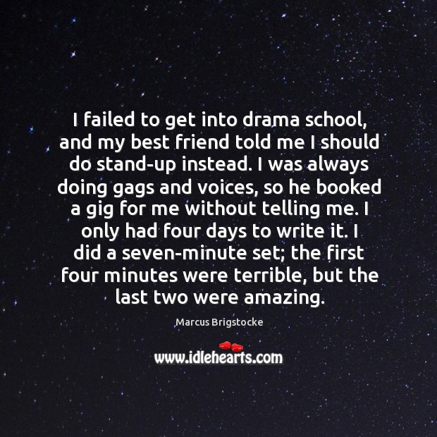 I failed to get into drama school, and my best friend told Marcus Brigstocke Picture Quote