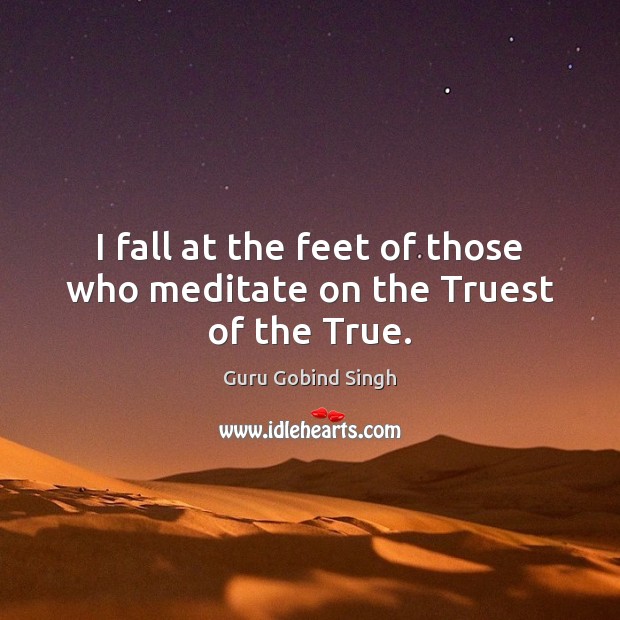 I fall at the feet of those who meditate on the Truest of the True. Image