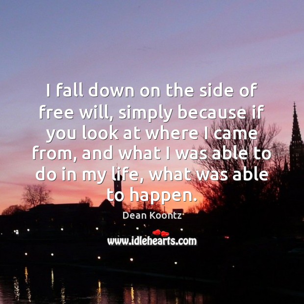 I fall down on the side of free will, simply because if Dean Koontz Picture Quote