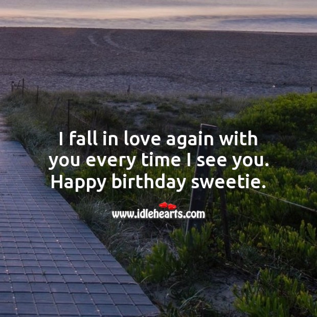 I fall in love again with you every time I see you. Happy birthday sweetie. Birthday Wishes for Girlfriend Image